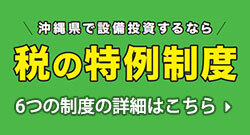 イラスト：沖縄県で設備投資するなら税の特例制度　6つの制度の詳細はこちら（外部リンク・新しいウィンドウで開きます）