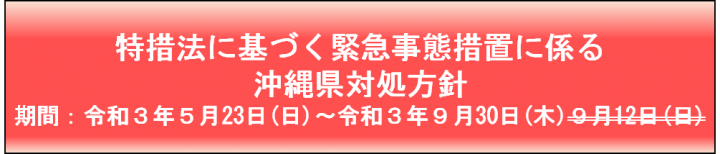 特例法に基づく緊急事態措置に係る沖縄県対処方針　期間：令和3年5月23日（日曜日）～令和3年9月30日（木曜日）
