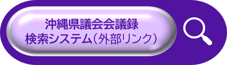 沖縄県議会会議録検索システム（外部リンク・新しいウィンドウで開きます）