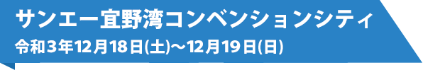 サンエー宜野湾コンベンションシティ　令和3年12月18日（土）～12月19日（日）