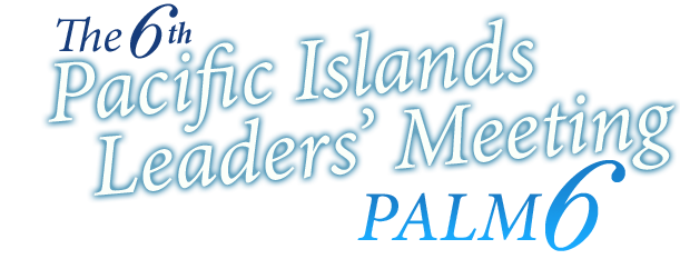 The 6th Pacific Islands Leaders Meeting (PALM6)
